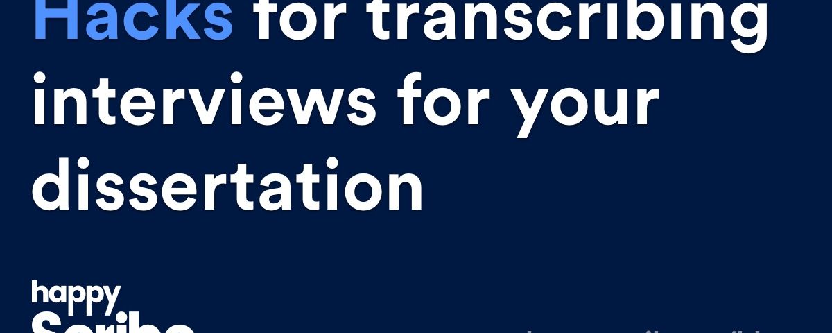 Hacks for transcribing interviews for your dissertation