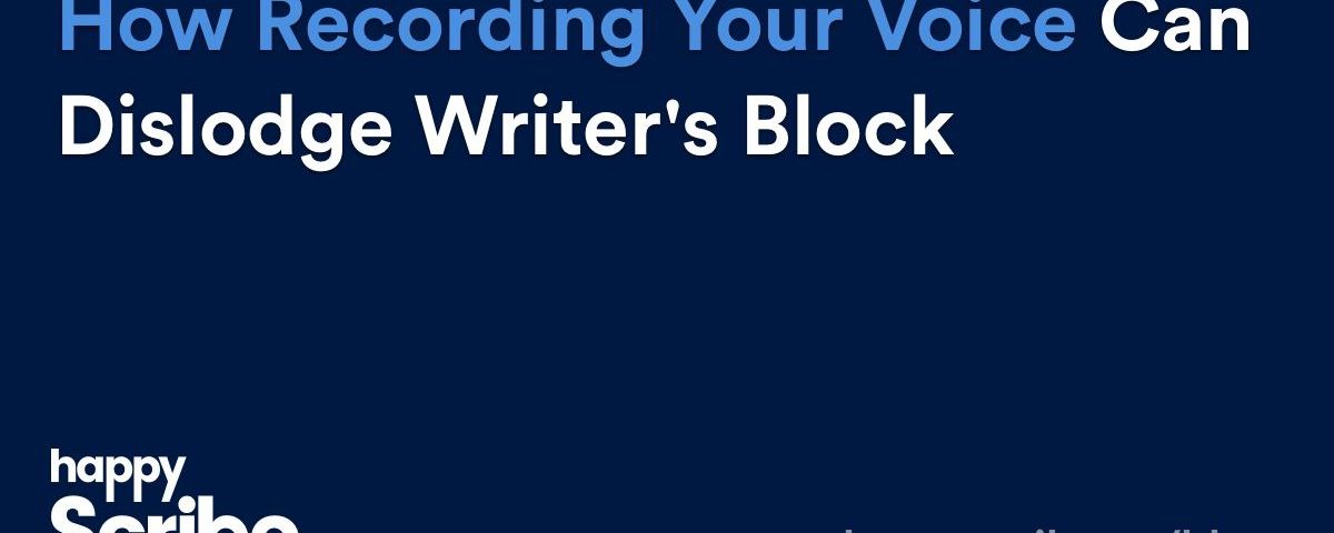 How Recording Your Voice Can Dislodge Writer's Block